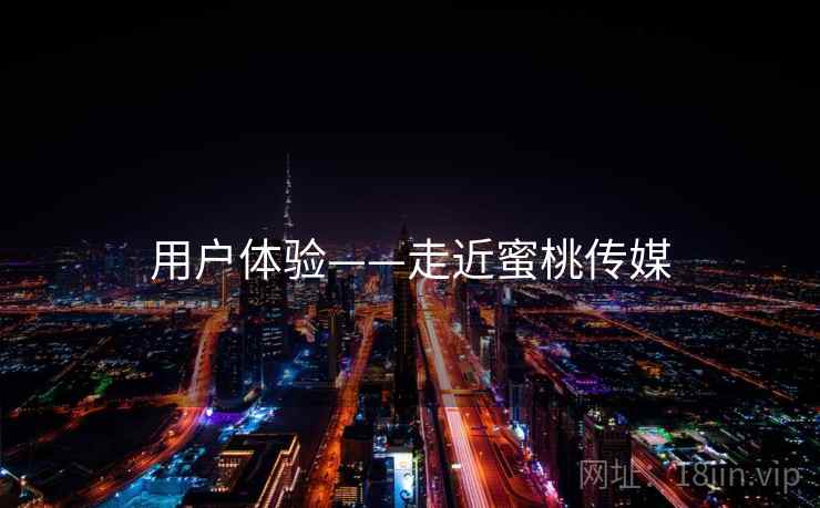 用户体验——走近蜜桃传媒