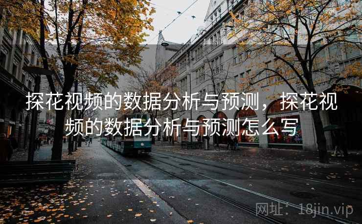 探花视频的数据分析与预测，探花视频的数据分析与预测怎么写