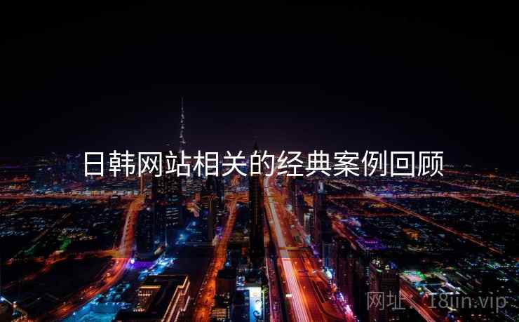 日韩网站相关的经典案例回顾