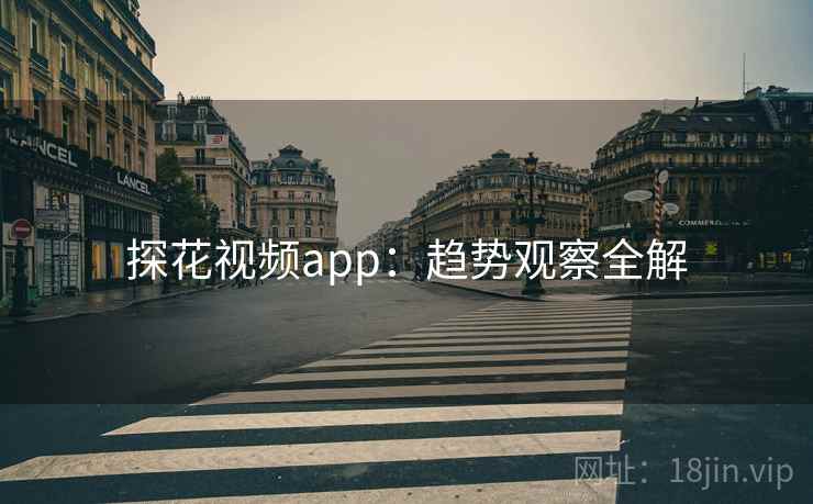 探花视频app：趋势观察全解