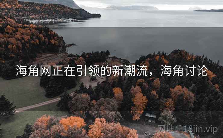 海角网正在引领的新潮流，海角讨论
