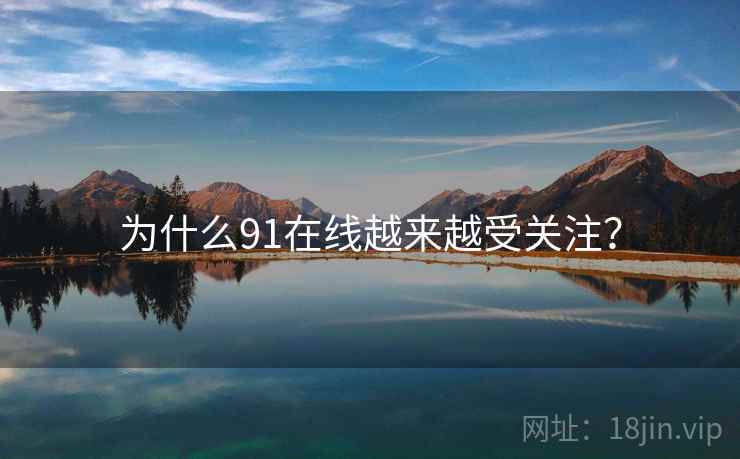 为什么91在线越来越受关注？