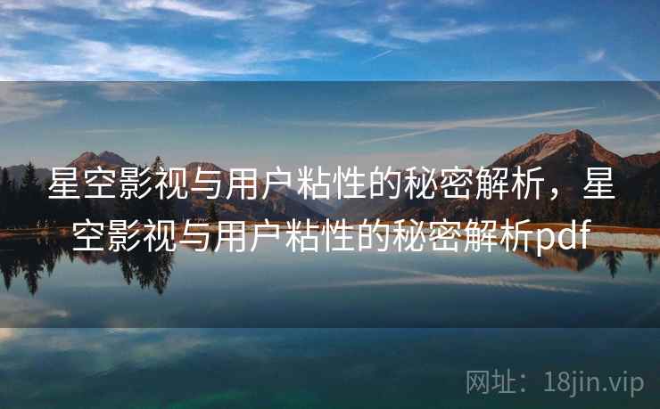 星空影视与用户粘性的秘密解析，星空影视与用户粘性的秘密解析pdf
