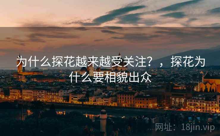 为什么探花越来越受关注？，探花为什么要相貌出众