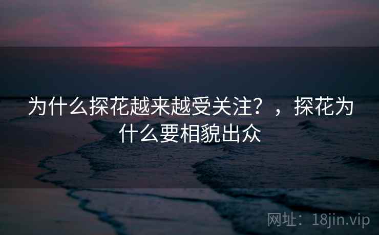 为什么探花越来越受关注？，探花为什么要相貌出众