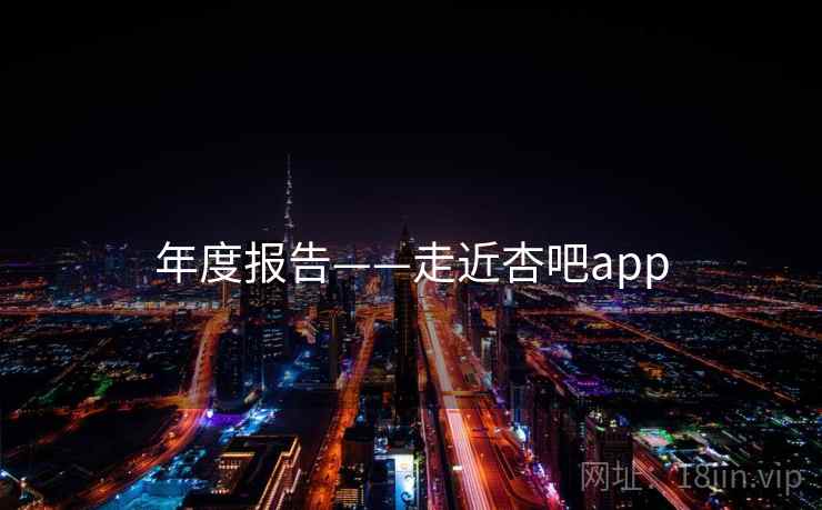 年度报告——走近杏吧app